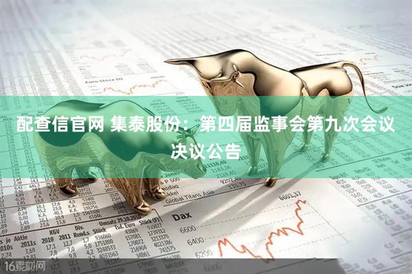 配查信官网 集泰股份：第四届监事会第九次会议决议公告