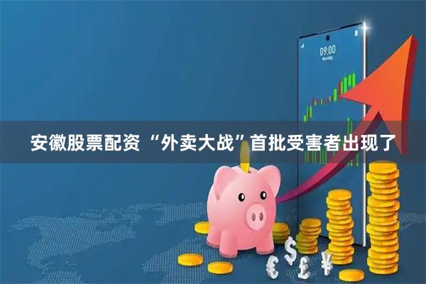 安徽股票配资 “外卖大战”首批受害者出现了